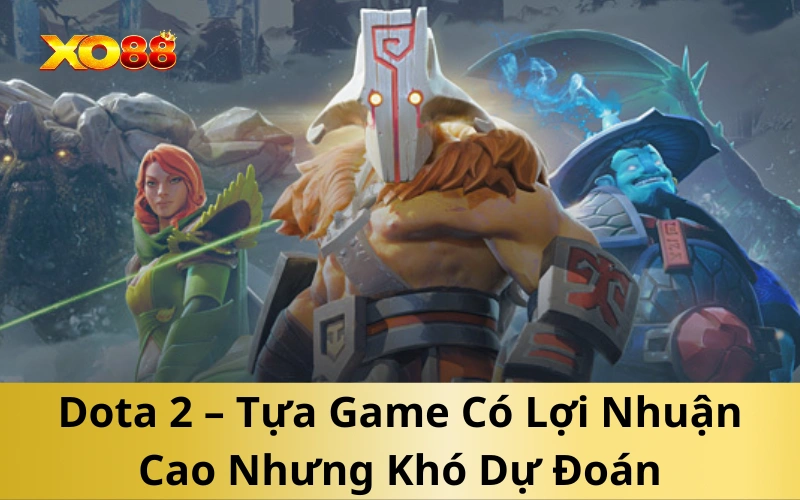 Dota 2 – Tựa Game Có Lợi Nhuận Cao Nhưng Khó Dự Đoán